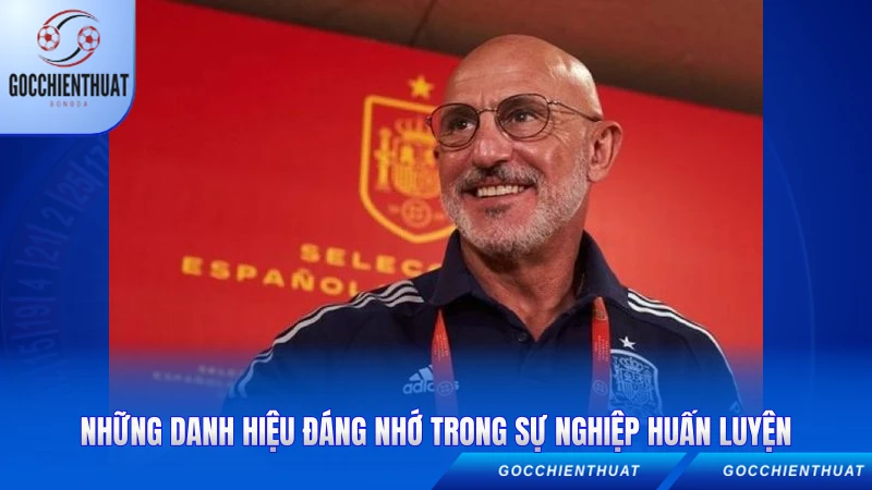 Luis De La Fuente - Vị Chiến Lược Gia Tài Ba 3 Những danh hiệu đáng nhớ trong sự nghiệp huấn luyện