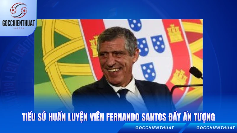 Tiểu sử huấn luyện viên Fernando Santos đầy ấn tượng